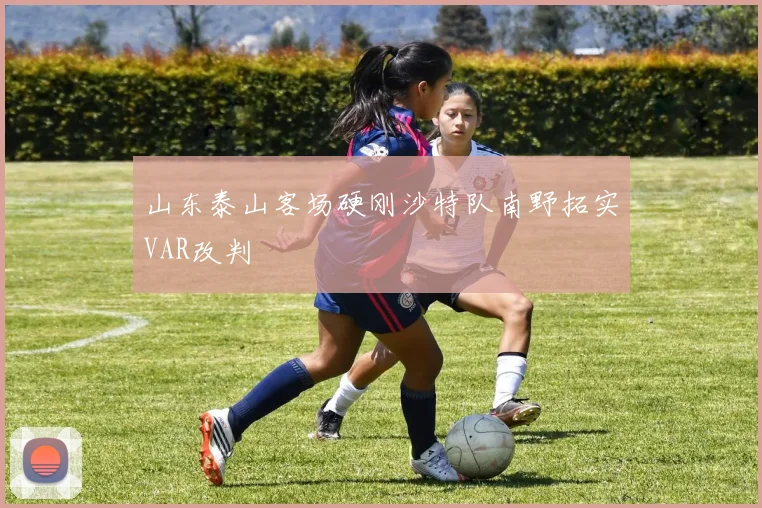 山东泰山客场硬刚沙特队南野拓实VAR改判