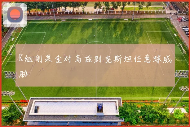 K组刚果金对乌兹别克斯坦任意球威胁
