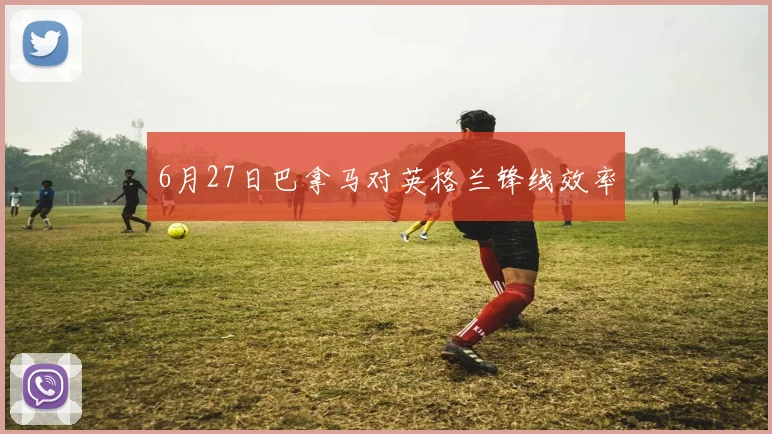 6月27日巴拿马对英格兰锋线效率