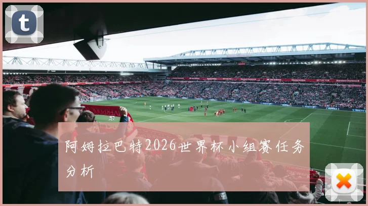 阿姆拉巴特2026世界杯小组赛任务分析