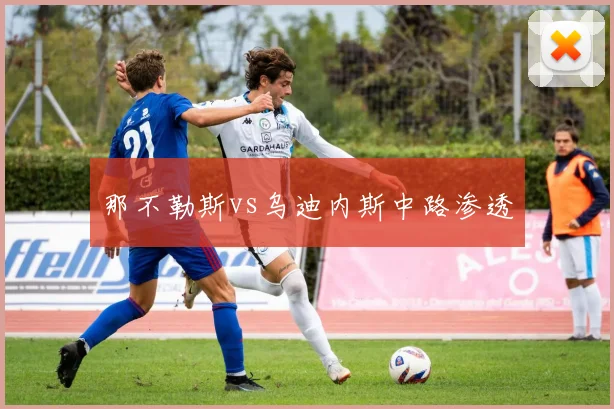 那不勒斯vs乌迪内斯中路渗透