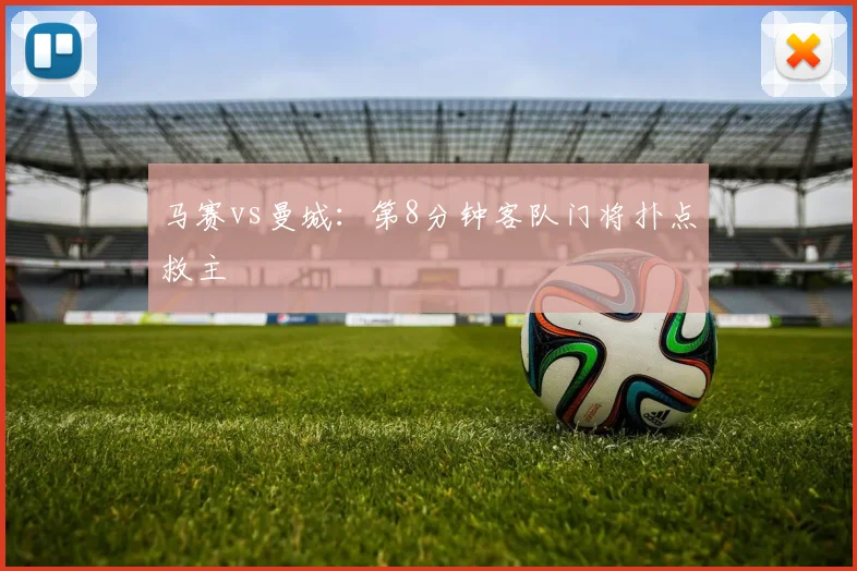 马赛vs曼城:第8分钟客队门将扑点救主