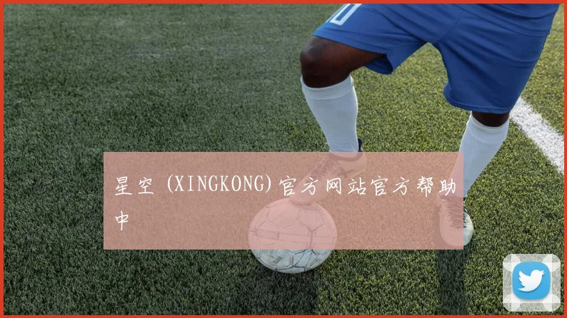 星空 (XINGKONG)官方网站官方帮助中
