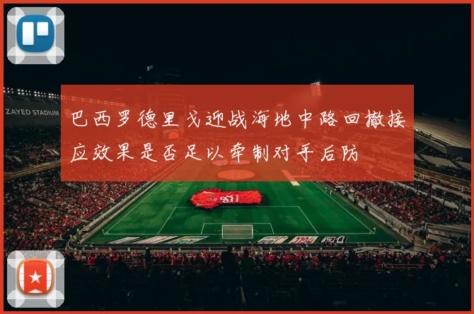 巴西罗德里戈迎战海地中路回撤接应效果是否足以牵制对手后防